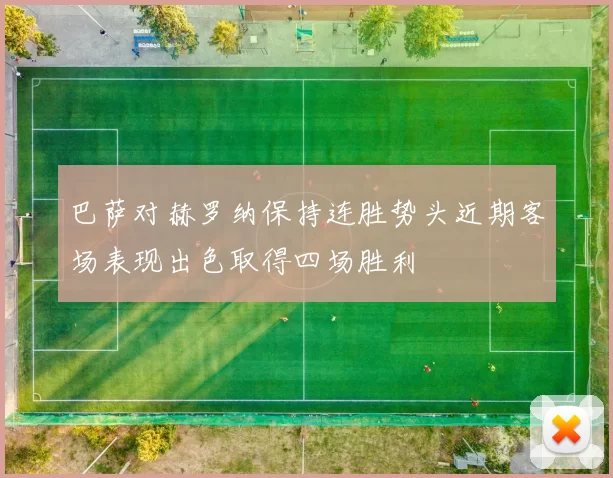 巴萨对赫罗纳保持连胜势头近期客场表现出色取得四场胜利